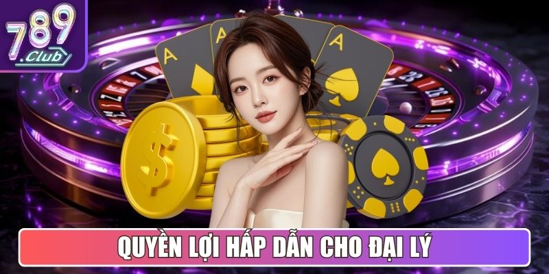 Quyền lợi hấp dẫn cho đại lý
