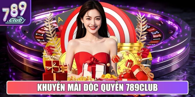 Khuyến mãi độc quyền 789Club dành tặng thành viên