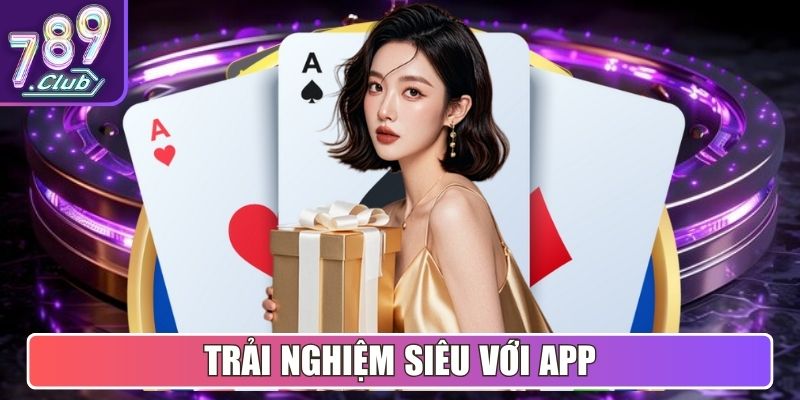 Trải nghiệm siêu đã với app di động mọi lúc