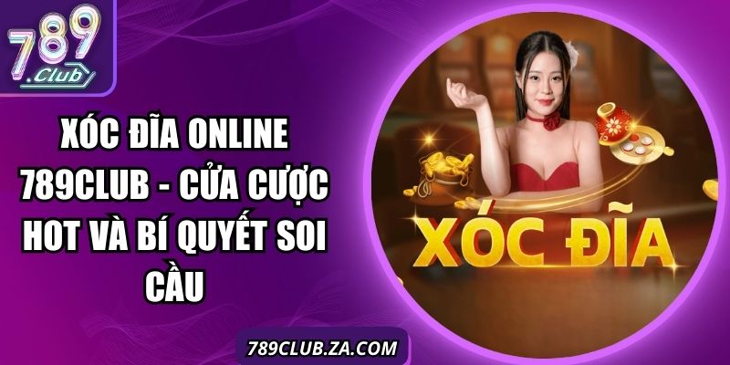 Xóc Đĩa Online 789club - Cửa Cược Hot Và Bí Quyết Soi Cầu